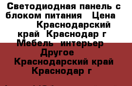 Светодиодная панель с блоком питания › Цена ­ 830 - Краснодарский край, Краснодар г. Мебель, интерьер » Другое   . Краснодарский край,Краснодар г.